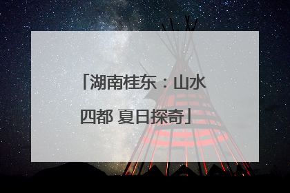 湖南桂东：山水四都 夏日探奇