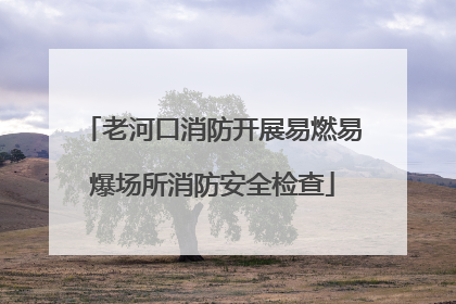 老河口消防开展易燃易爆场所消防安全检查