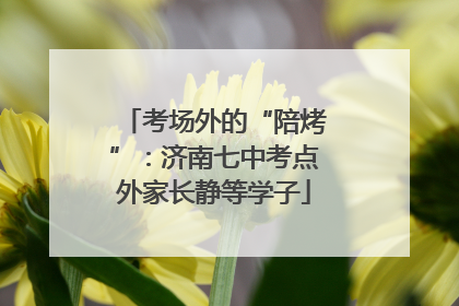 考场外的“陪烤”：济南七中考点外家长静等学子