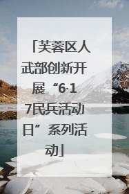 芙蓉区人武部创新开展“6·17民兵活动日”系列活动