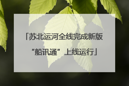 苏北运河全线完成新版“船讯通”上线运行