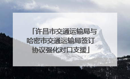 许昌市交通运输局与哈密市交通运输局签订协议强化对口支援