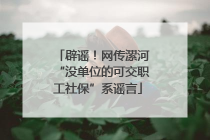 辟谣！网传漯河“没单位的可交职工社保”系谣言