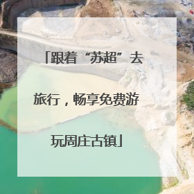 跟着“苏超”去旅行，畅享免费游玩周庄古镇