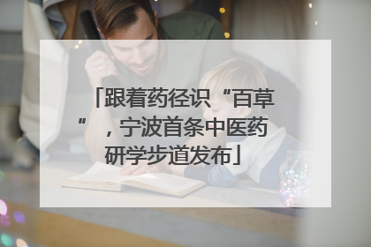 跟着药径识“百草”，宁波首条中医药研学步道发布