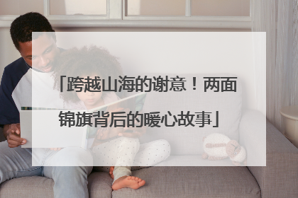 跨越山海的谢意！两面锦旗背后的暖心故事