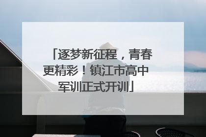 逐梦新征程，青春更精彩！镇江市高中军训正式开训