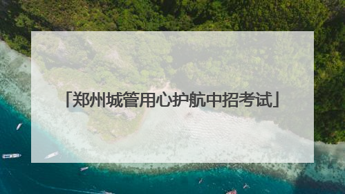 郑州城管用心护航中招考试