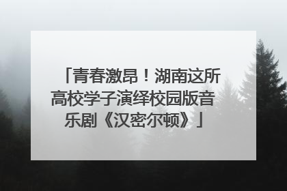 青春激昂！湖南这所高校学子演绎校园版音乐剧《汉密尔顿》