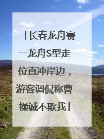 长春龙舟赛一龙舟S型走位直冲岸边，游客调侃称曹操诚不欺我