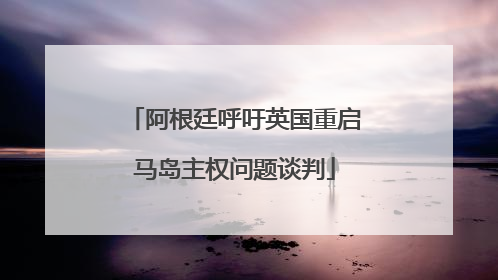 阿根廷呼吁英国重启马岛主权问题谈判