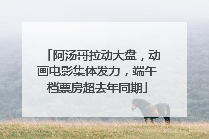阿汤哥拉动大盘，动画电影集体发力，端午档票房超去年同期