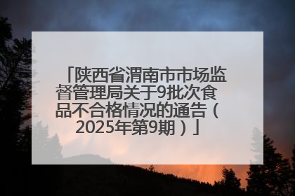 陕西省渭南市市场监督管理局关于9批次食品不合格情况的通告（2025年第9期）