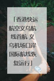 香港快运航空义乌航线首航 义乌机场口岸国际航线恢复运行