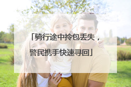 骑行途中拎包丢失，警民携手快速寻回