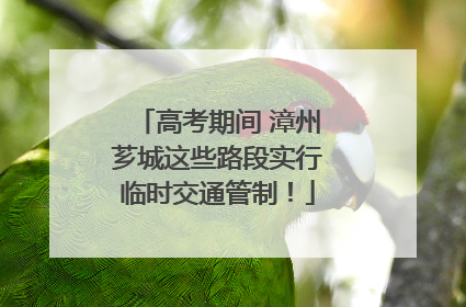 高考期间 漳州芗城这些路段实行临时交通管制！