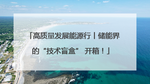 高质量发展能源行丨储能界的“技术盲盒” 开箱！