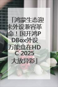 鸿蒙生态迎来外设兼容革命！国开鸿PDBox外设万能盒在HDC 2025大放异彩