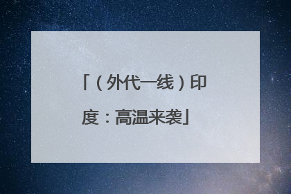 （外代一线）印度：高温来袭