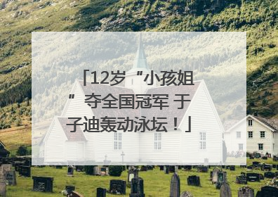 12岁“小孩姐”夺全国冠军 于子迪轰动泳坛！