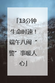 13分钟生命时速！端午八闽“警”事暖人心