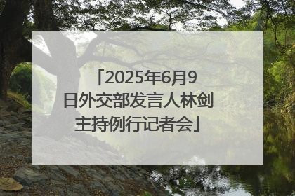 2025年6月9日外交部发言人林剑主持例行记者会