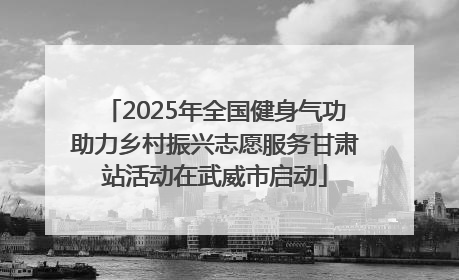 2025年全国健身气功助力乡村振兴志愿服务甘肃站活动在武威市启动