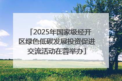 2025年国家级经开区绿色低碳发展投资促进交流活动在蓉举办
