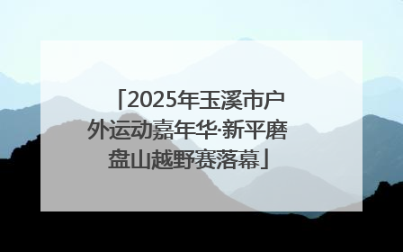2025年玉溪市户外运动嘉年华·新平磨盘山越野赛落幕