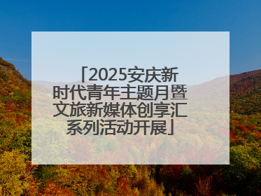 2025安庆新时代青年主题月暨文旅新媒体创享汇系列活动开展