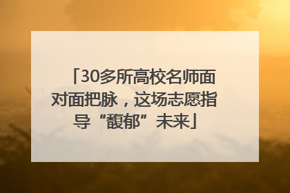 30多所高校名师面对面把脉，这场志愿指导“馥郁”未来