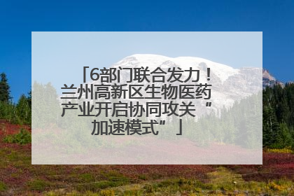 6部门联合发力！兰州高新区生物医药产业开启协同攻关“加速模式”