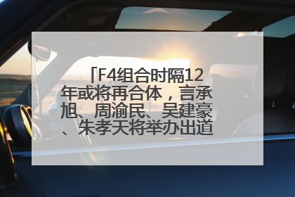F4组合时隔12年或将再合体，言承旭、周渝民、吴建豪、朱孝天将举办出道25周年演唱会